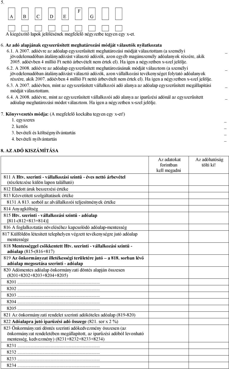 adóévben 4 millió Ft nettó árbevételt nem értek el). Ha igen a négyzetben x-szel jelölje. 6.2. A 2008.