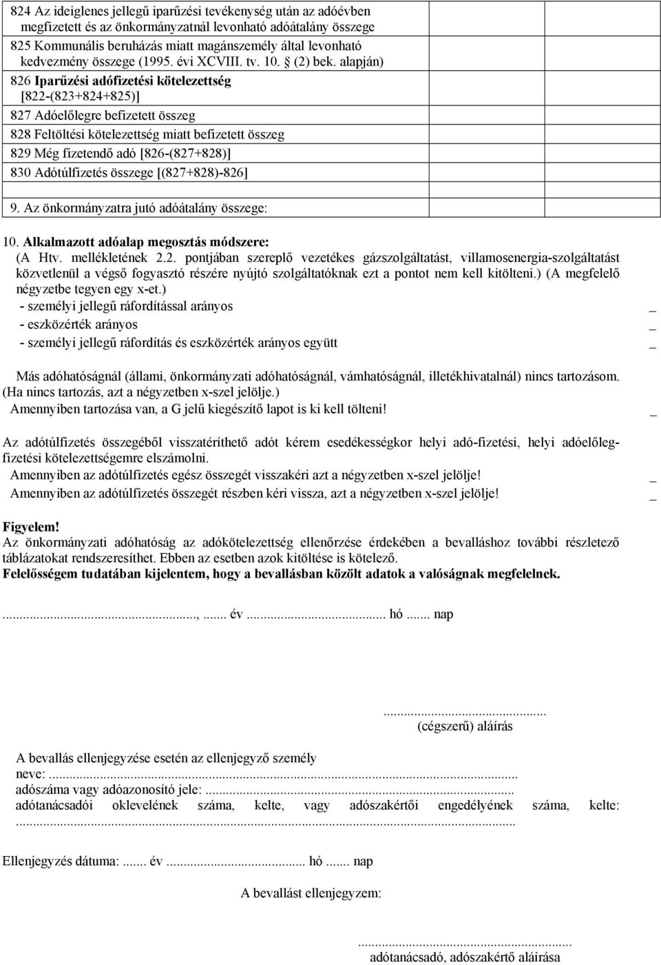 alapján) 826 Iparűzési adófizetési kötelezettség [822-(823+824+825)] 827 Adóelőlegre befizetett összeg 828 Feltöltési kötelezettség miatt befizetett összeg 829 Még fizetendő adó [826-(827+828)] 830