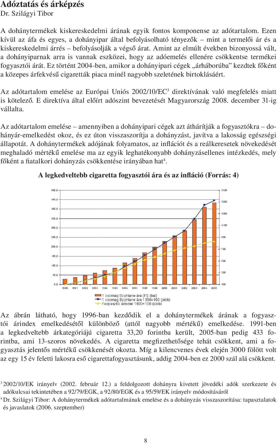 Amint az elmúlt években bizonyossá vált, a dohányiparnak arra is vannak eszközei, hogy az adóemelés ellenére csökkentse termékei fogyasztói árát.