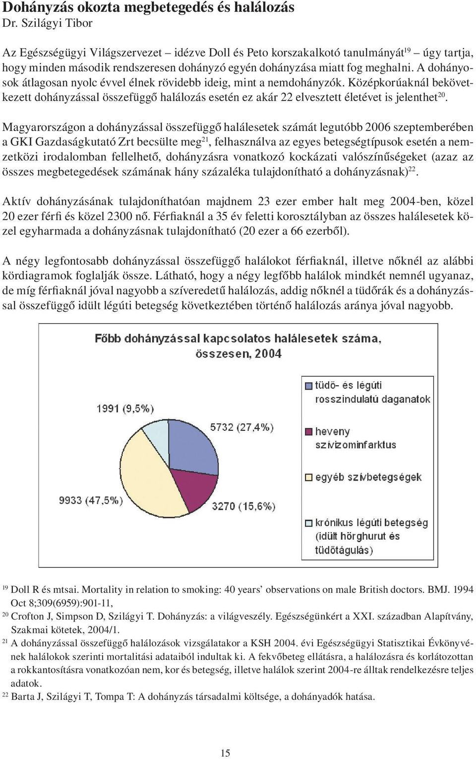 A dohányosok átlagosan nyolc évvel élnek rövidebb ideig, mint a nemdohányzók. Középkorúaknál bekövetkezett dohányzással összefüggő halálozás esetén ez akár 22 elvesztett életévet is jelenthet 20.