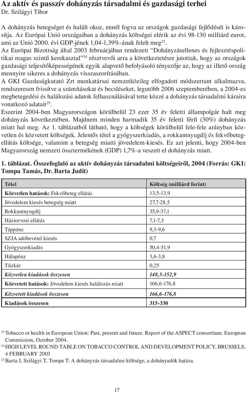 Az Európai Bizottság által 2003 februárjában rendezett Dohányzásellenes és fejlesztéspolitikai magas szintű kerekasztal 24 résztvevői arra a következtetésre jutottak, hogy az országok gazdasági