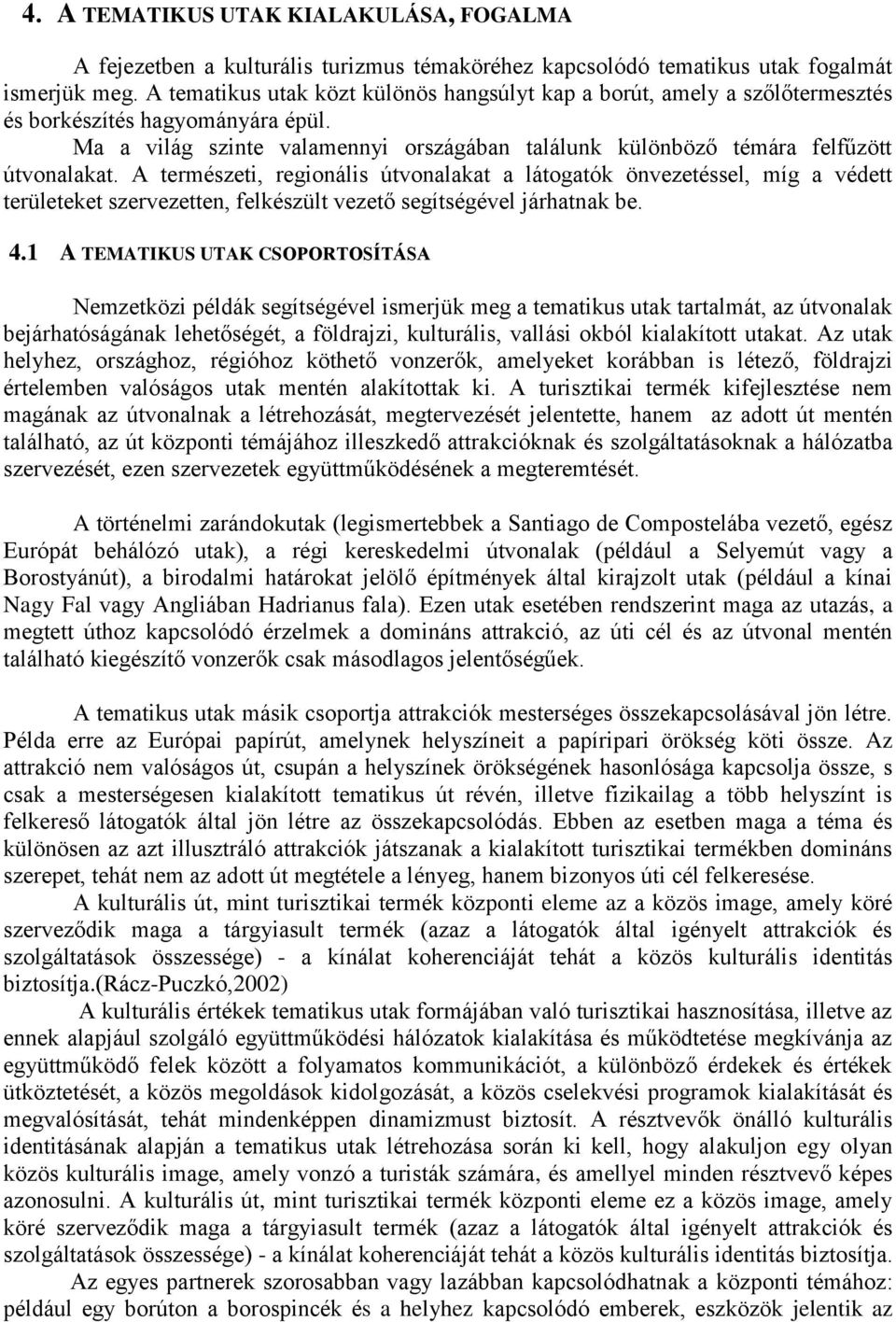 A természeti, regionális útvonalakat a látogatók önvezetéssel, míg a védett területeket szervezetten, felkészült vezető segítségével járhatnak be. 4.