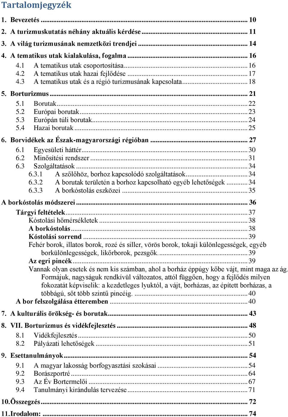 2 Európai borutak... 23 5.3 Európán túli borutak... 24 5.4 Hazai borutak... 25 6. Borvidékek az Észak-magyarországi régióban... 27 6.1 Egyesületi háttér... 30 6.2 Minősítési rendszer... 31 6.