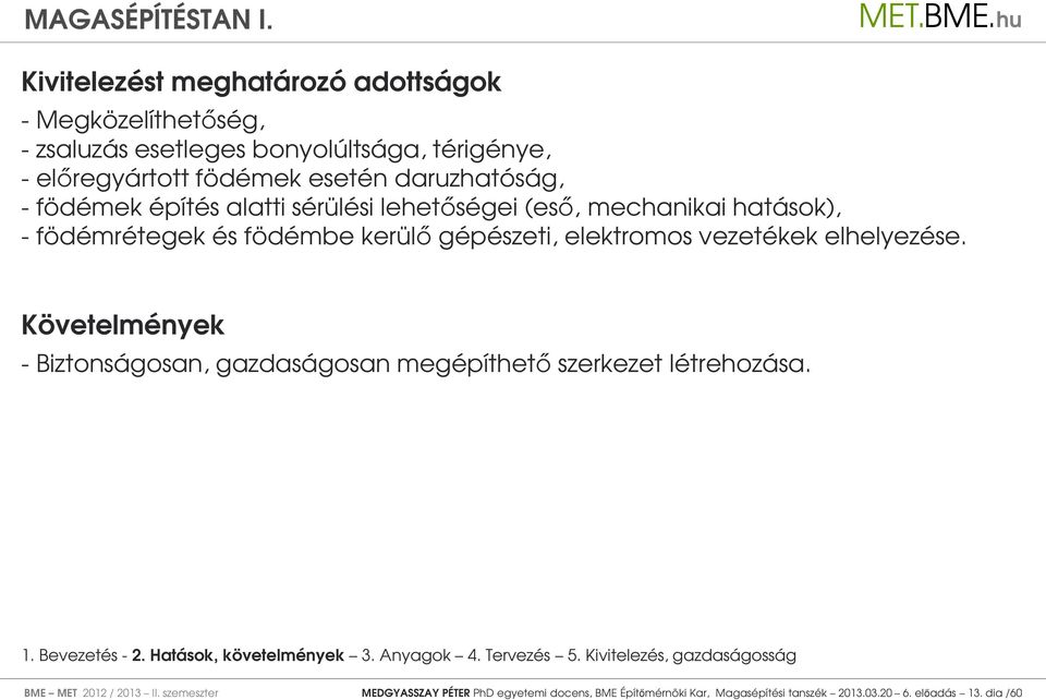 Követelmények - Biztonságosan, gazdaságosan megépíthető szerkezet létrehozása. 1. Bevezetés - 2. Hatások, követelmények 3. Anyagok 4. Tervezés 5.