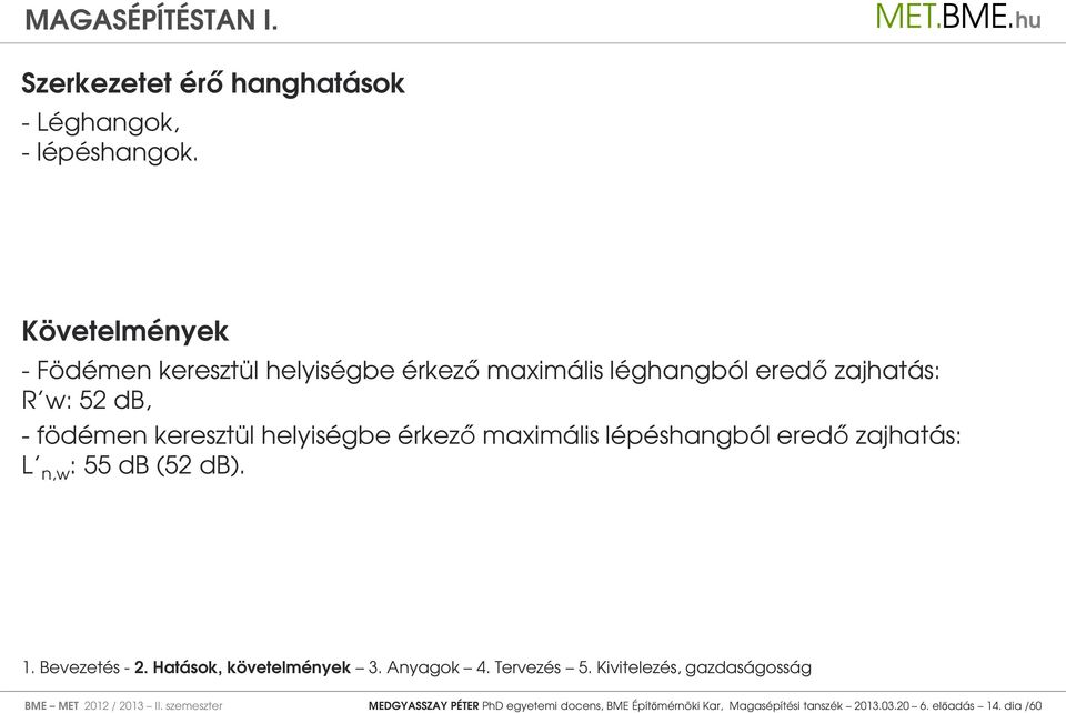 helyiségbe érkező maximális lépéshangból eredő zajhatás: L n,w : 55 db (52 db). 1. Bevezetés - 2. Hatások, követelmények 3.