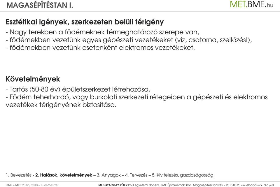 - Födém teherhordó, vagy burkolati szerkezeti rétegeiben a gépészeti és elektromos vezetékek térigényének biztosítása. 1. Bevezetés - 2. Hatások, követelmények 3.