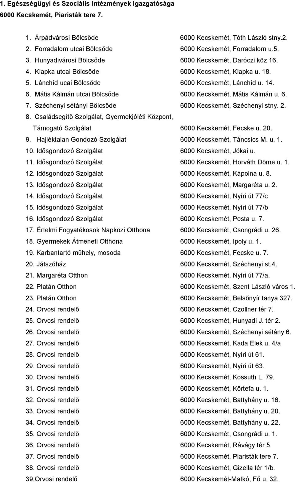 Lánchíd ucai Bölcsőde 6000 Kecskemét, Lánchíd u. 14. 6. Mátis Kálmán utcai Bölcsőde 6000 Kecskemét, Mátis Kálmán u. 6. 7. Széchenyi sétányi Bölcsőde 6000 Kecskemét, Széchenyi stny. 2. 8.