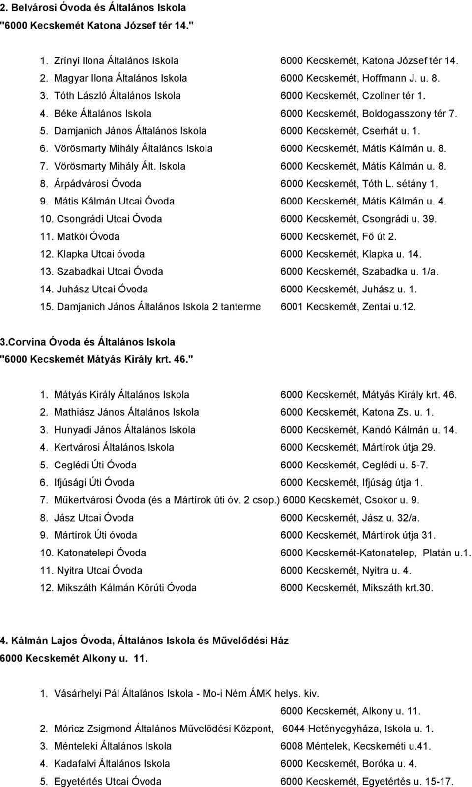 Damjanich János Általános Iskola 6000 Kecskemét, Cserhát u. 1. 6. Vörösmarty Mihály Általános Iskola 6000 Kecskemét, Mátis Kálmán u. 8. 7. Vörösmarty Mihály Ált. Iskola 6000 Kecskemét, Mátis Kálmán u. 8. 8. Árpádvárosi Óvoda 6000 Kecskemét, Tóth L.