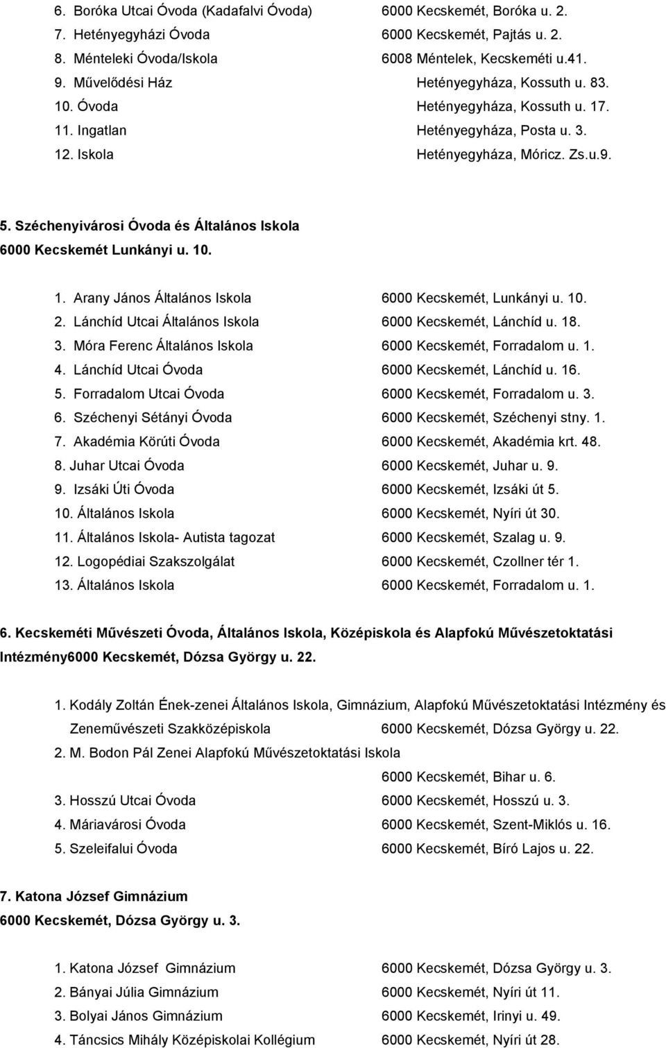 Széchenyivárosi Óvoda és Általános Iskola 6000 Kecskemét Lunkányi u. 10. 1. Arany János Általános Iskola 6000 Kecskemét, Lunkányi u. 10. 2. Lánchíd Utcai Általános Iskola 6000 Kecskemét, Lánchíd u.