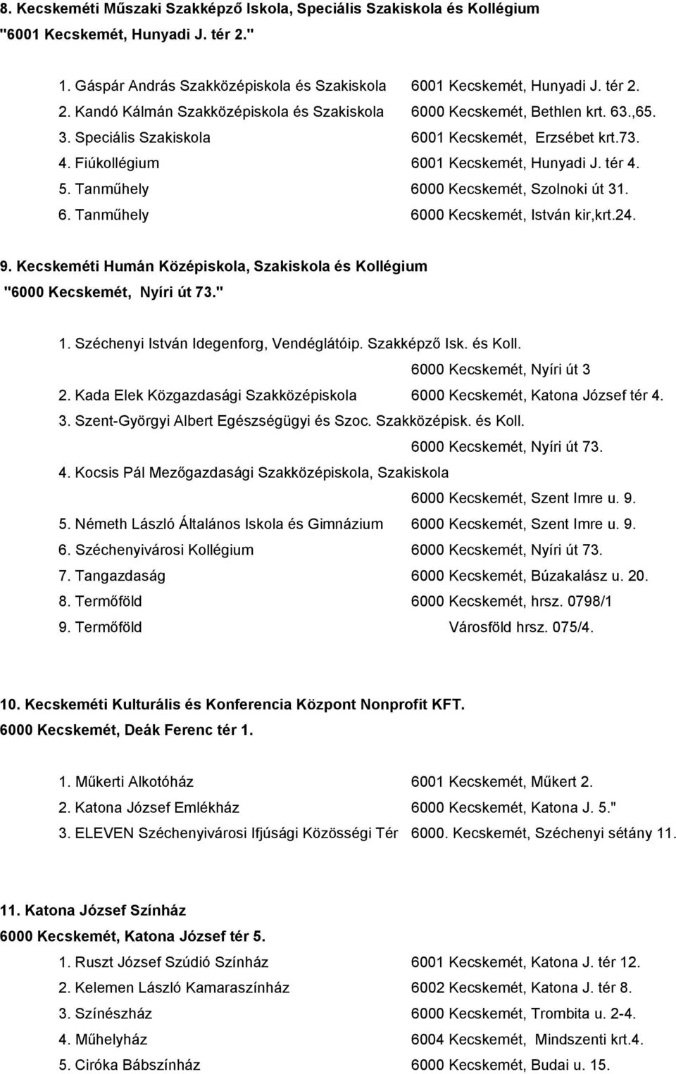 24. 9. Kecskeméti Humán Középiskola, Szakiskola és Kollégium "6000 Kecskemét, Nyíri út 73." 1. Széchenyi István Idegenforg, Vendéglátóip. Szakképző Isk. és Koll. 6000 Kecskemét, Nyíri út 3 2.