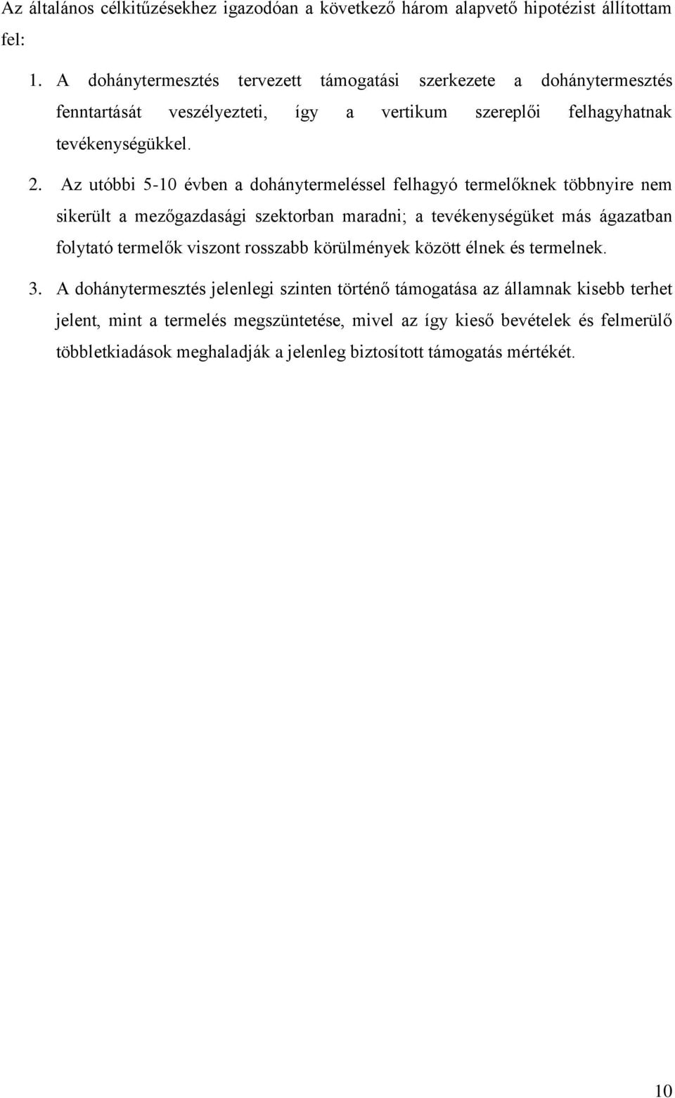 Az utóbbi 5-10 évben a dohánytermeléssel felhagyó termelőknek többnyire nem sikerült a mezőgazdasági szektorban maradni; a tevékenységüket más ágazatban folytató termelők viszont