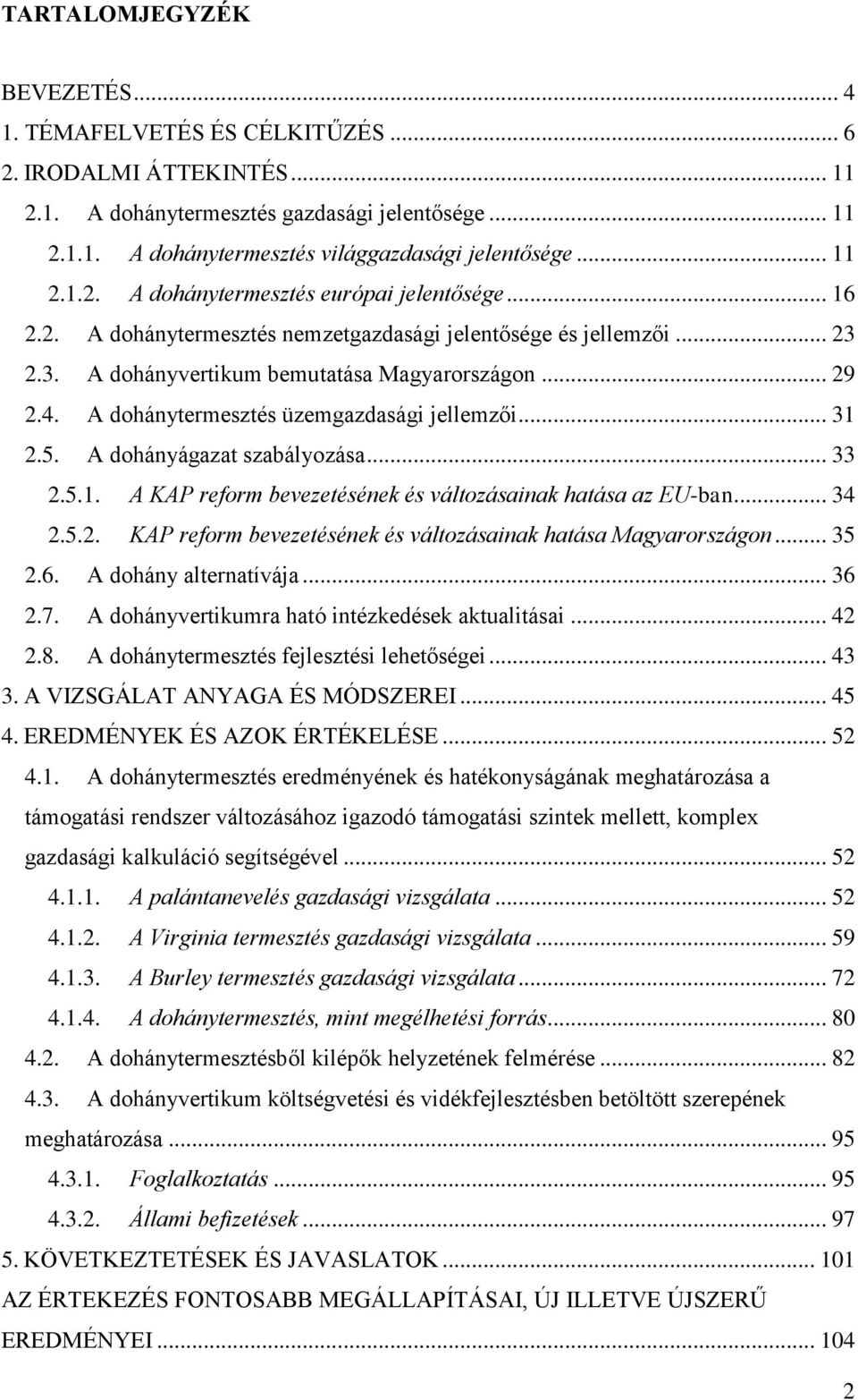 A dohánytermesztés üzemgazdasági jellemzői... 31 2.5. A dohányágazat szabályozása... 33 2.5.1. A KAP reform bevezetésének és változásainak hatása az EU-ban... 34 2.5.2. KAP reform bevezetésének és változásainak hatása Magyarországon.