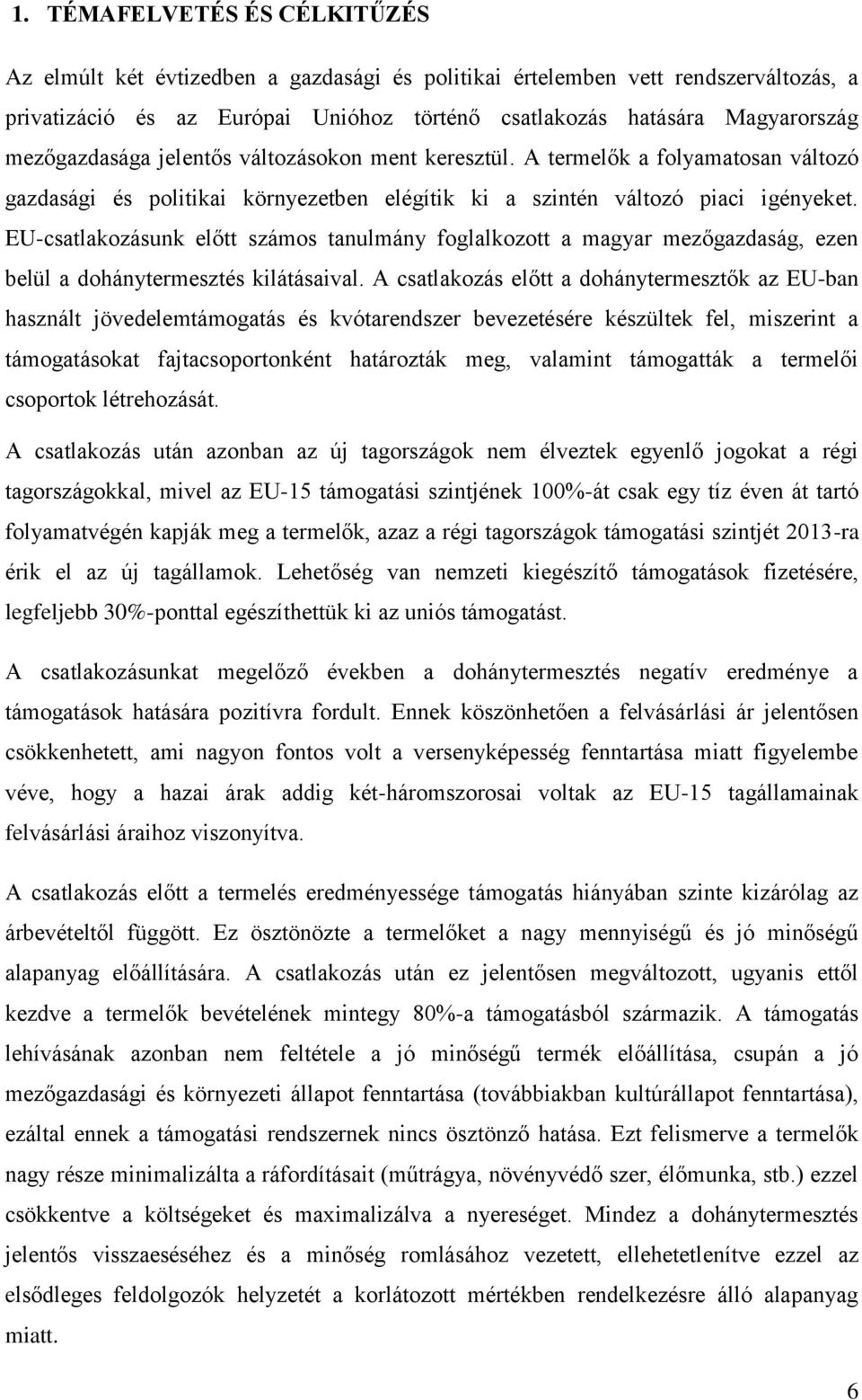 EU-csatlakozásunk előtt számos tanulmány foglalkozott a magyar mezőgazdaság, ezen belül a dohánytermesztés kilátásaival.