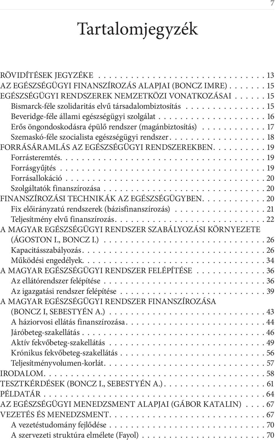 ........... 17 Szemaskó-féle szocialista egészségügyi rendszer.................. 18 FORRÁSÁRAMLÁS AZ EGÉSZSÉGÜGYI RENDSZEREKBEN.......... 19 Forrásteremtés...................................... 19 Forrásgyűjtés.