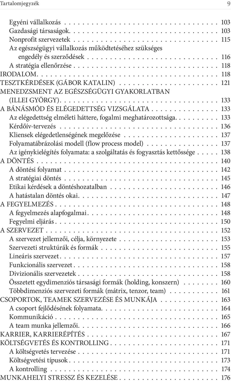 ....................................... 118 TESZTKÉRDÉSEK (GÁBOR KATALIN)....................... 121 MENEDZSMENT AZ EGÉSZSÉGÜGYI GYAKORLATBAN (ILLEI GYÖRGY)................................... 133 A BÁNÁSMÓD ÉS ELÉGEDETTSÉG VIZSGÁLATA.