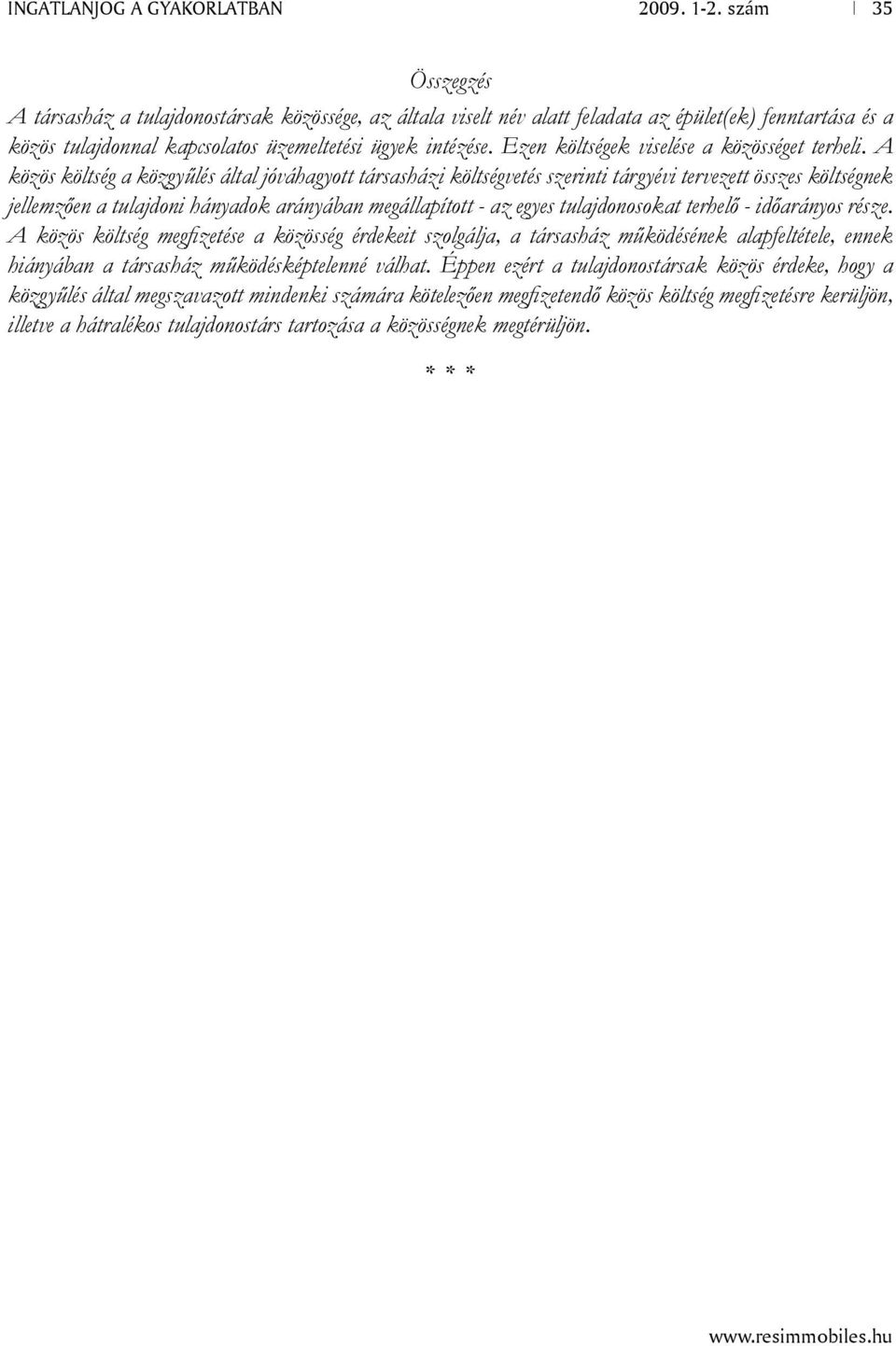 A közös költség a közgyűlés által jóváhagyott társasházi költségvetés szerinti tárgyévi tervezett összes költségnek jellemzően a tulajdoni hányadok arányában megállapított - az egyes tulajdonosokat