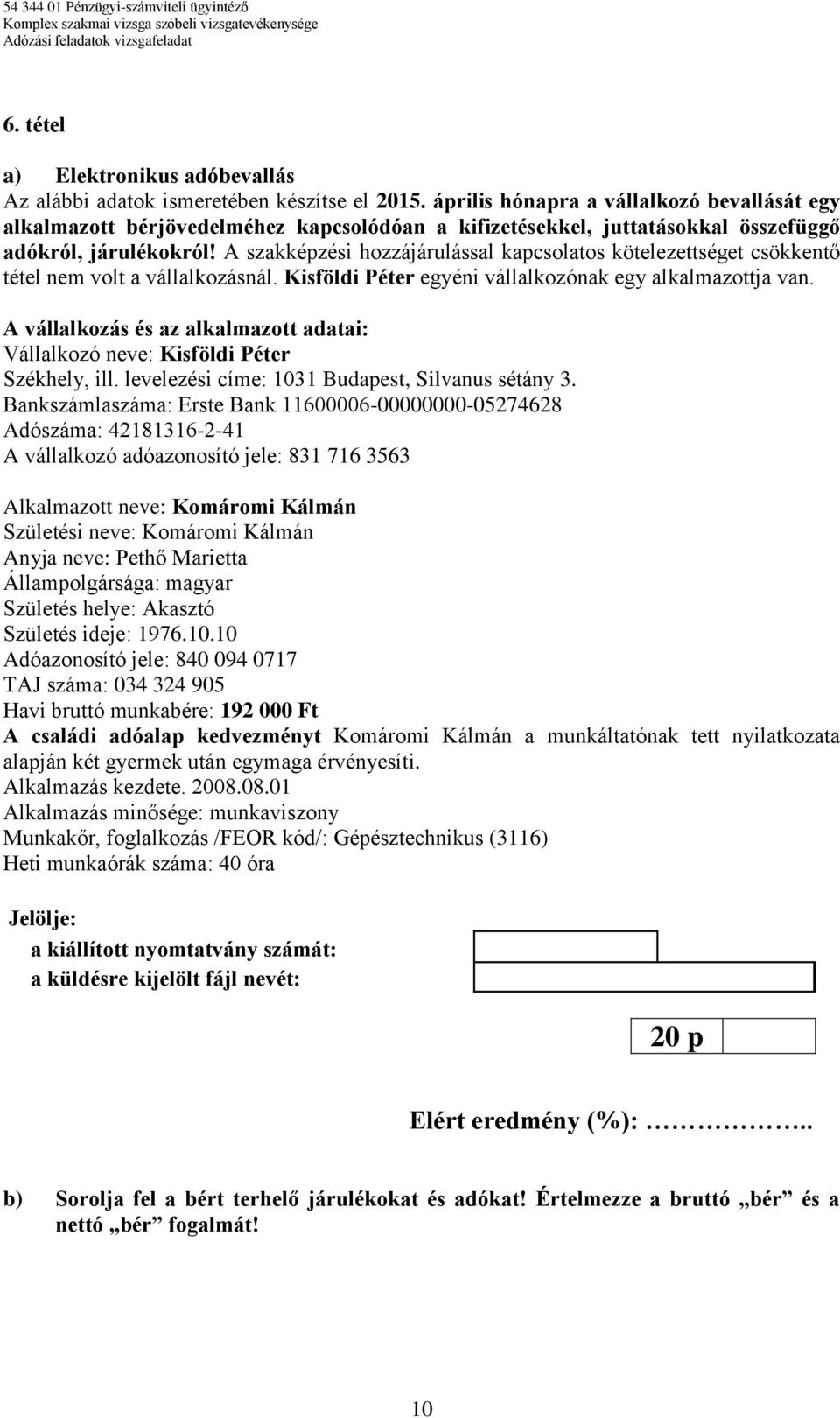 A szakképzési hozzájárulással kapcsolatos kötelezettséget csökkentő tétel nem volt a vállalkozásnál. Kisföldi Péter egyéni vállalkozónak egy alkalmazottja van.