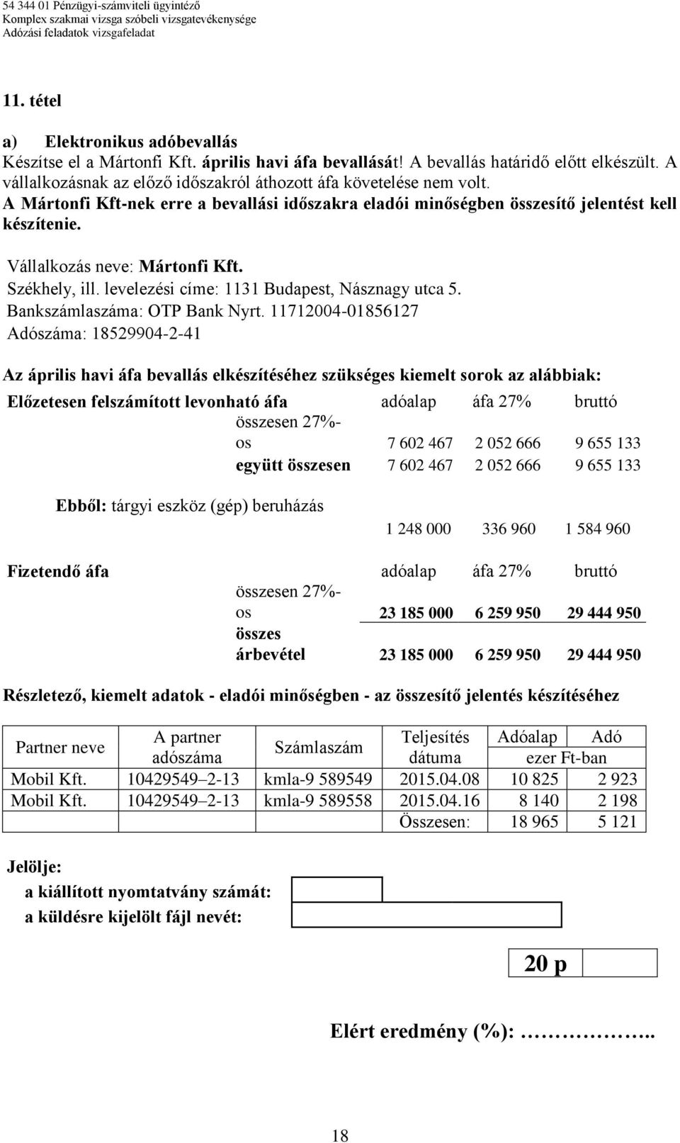 Vállalkozás neve: Mártonfi Kft. Székhely, ill. levelezési címe: 1131 Budapest, Násznagy utca 5. Bankszámlaszáma: OTP Bank Nyrt.