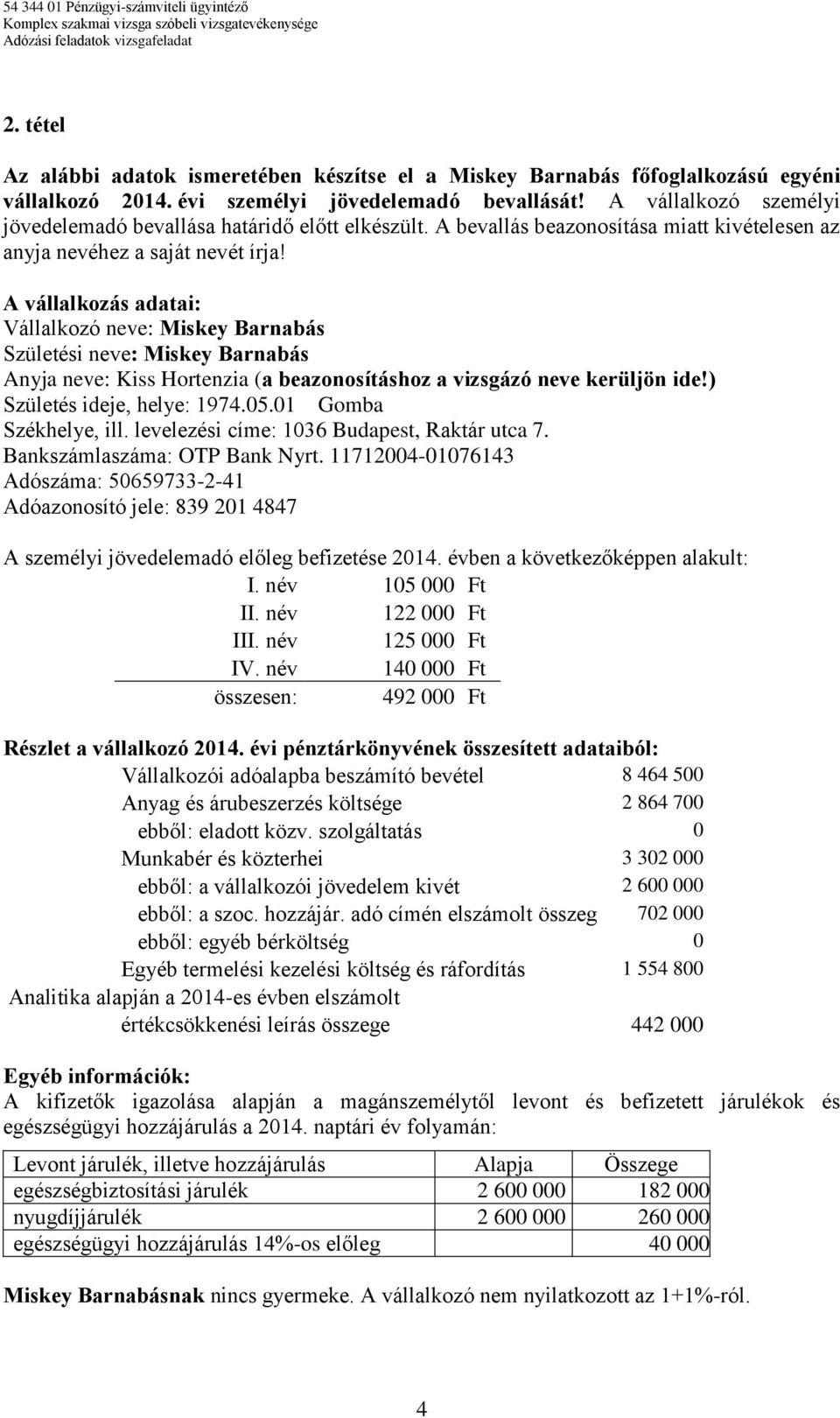 A vállalkozás adatai: Vállalkozó neve: Miskey Barnabás Születési neve: Miskey Barnabás Anyja neve: Kiss Hortenzia (a beazonosításhoz a vizsgázó neve kerüljön ide!) Születés ideje, helye: 1974.05.