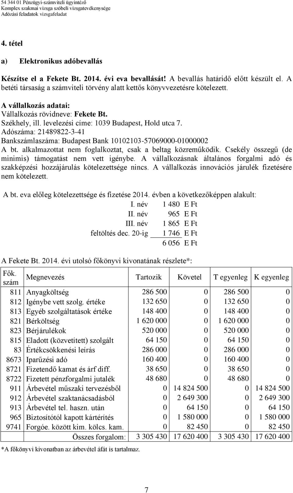 Adószáma: 21489822-3-41 Bankszámlaszáma: Budapest Bank 10102103-57069000-01000002 A bt. alkalmazottat nem foglalkoztat, csak a beltag közreműködik.