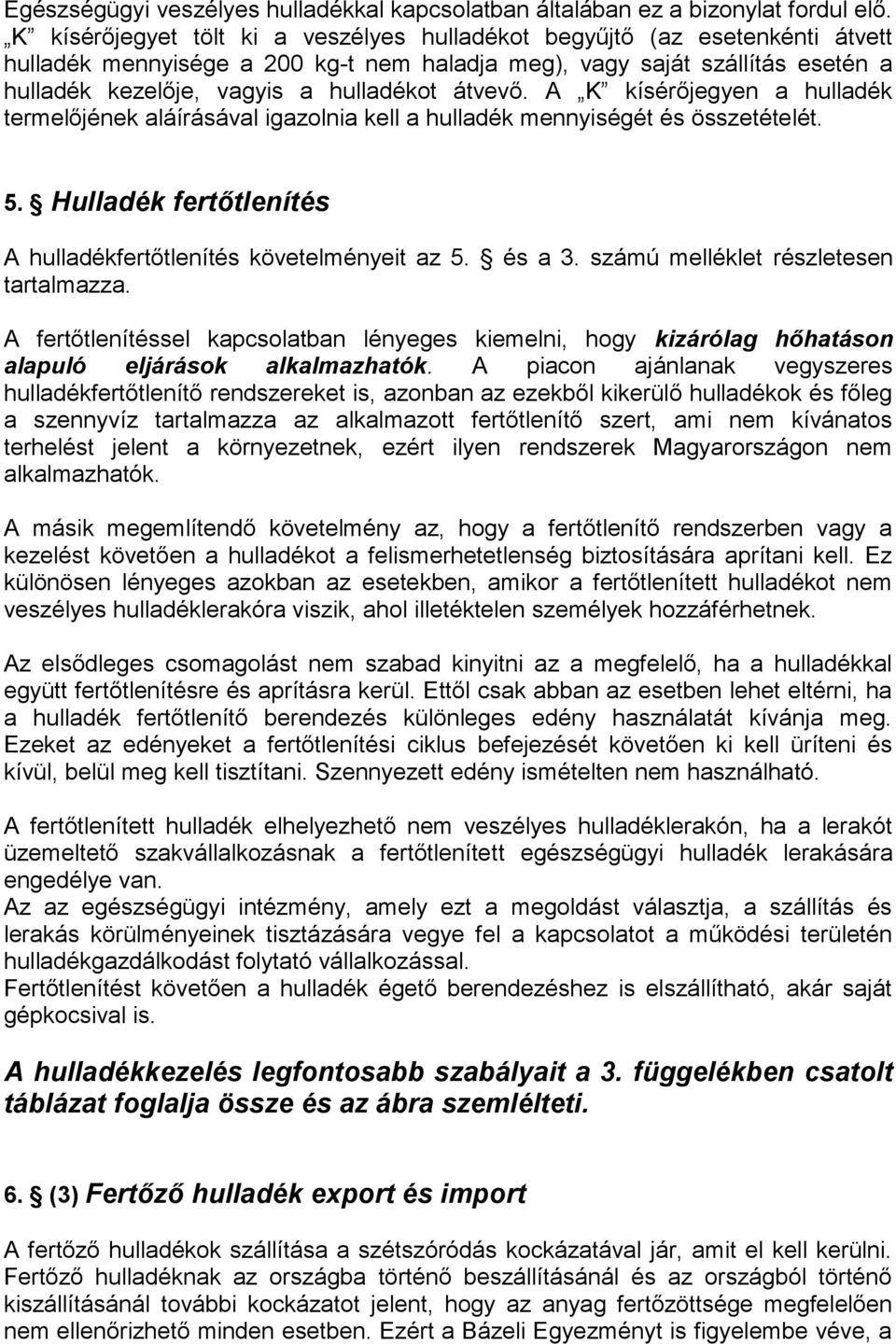 átvevő. A K kísérőjegyen a hulladék termelőjének aláírásával igazolnia kell a hulladék mennyiségét és összetételét. 5. Hulladék fertőtlenítés A hulladékfertőtlenítés követelményeit az 5. és a 3.