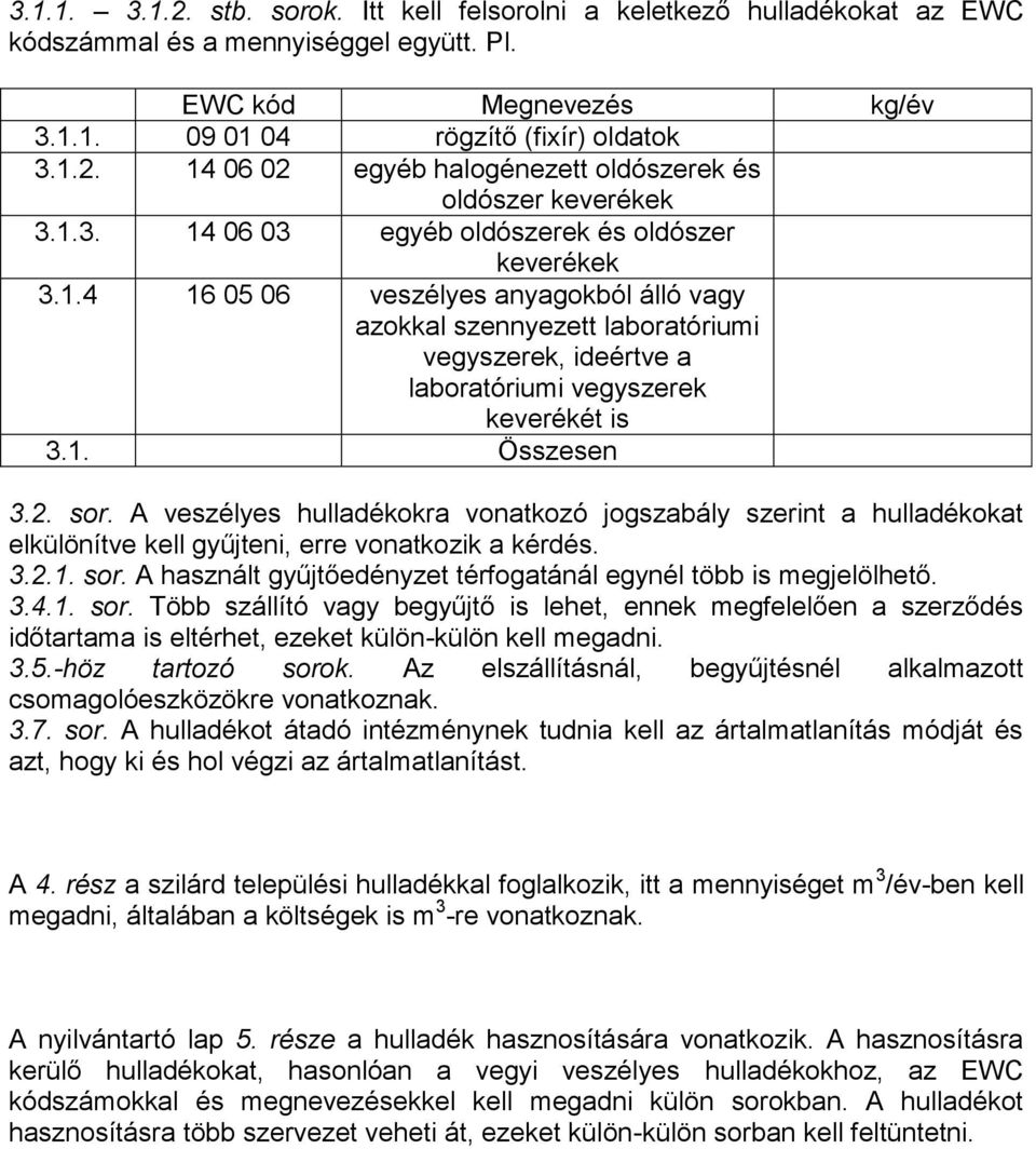 2. sor. A veszélyes hulladékokra vonatkozó jogszabály szerint a hulladékokat elkülönítve kell gyűjteni, erre vonatkozik a kérdés. 3.2.1. sor. A használt gyűjtőedényzet térfogatánál egynél több is megjelölhető.