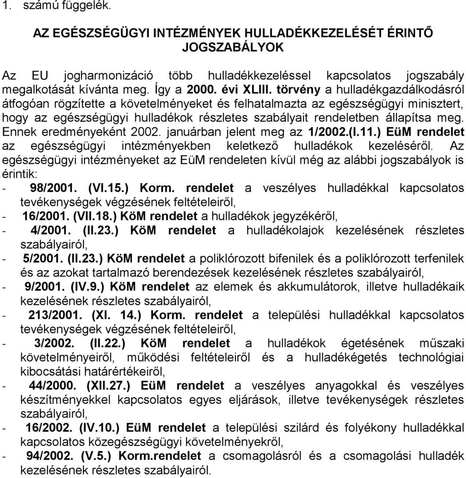 törvény a hulladékgazdálkodásról átfogóan rögzítette a követelményeket és felhatalmazta az egészségügyi minisztert, hogy az egészségügyi hulladékok részletes szabályait rendeletben állapítsa meg.