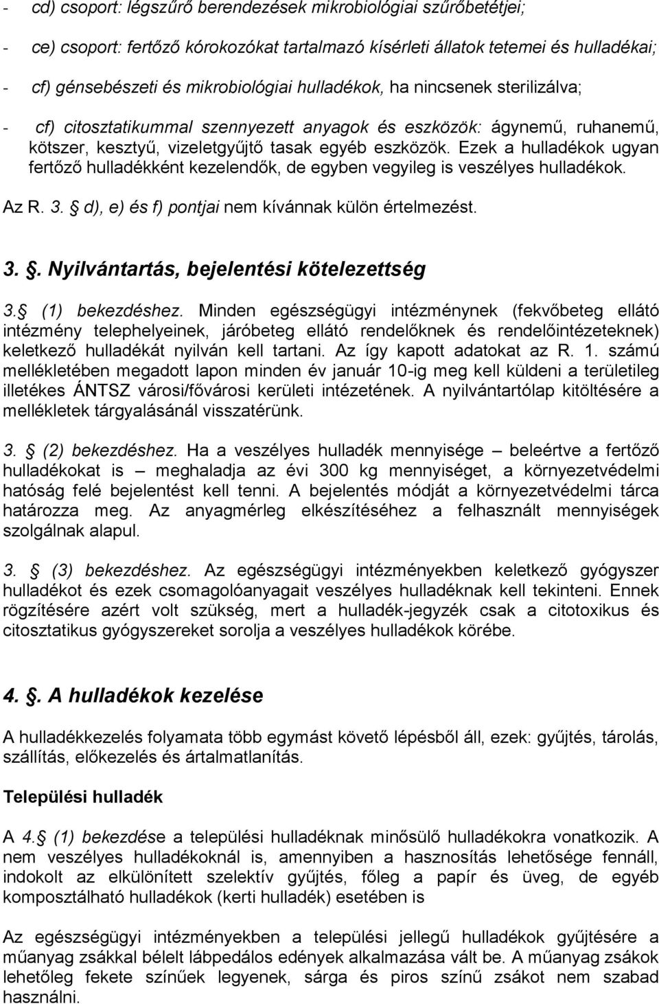 Ezek a hulladékok ugyan fertőző hulladékként kezelendők, de egyben vegyileg is veszélyes hulladékok. Az R. 3. d), e) és f) pontjai nem kívánnak külön értelmezést. 3.. Nyilvántartás, bejelentési kötelezettség 3.