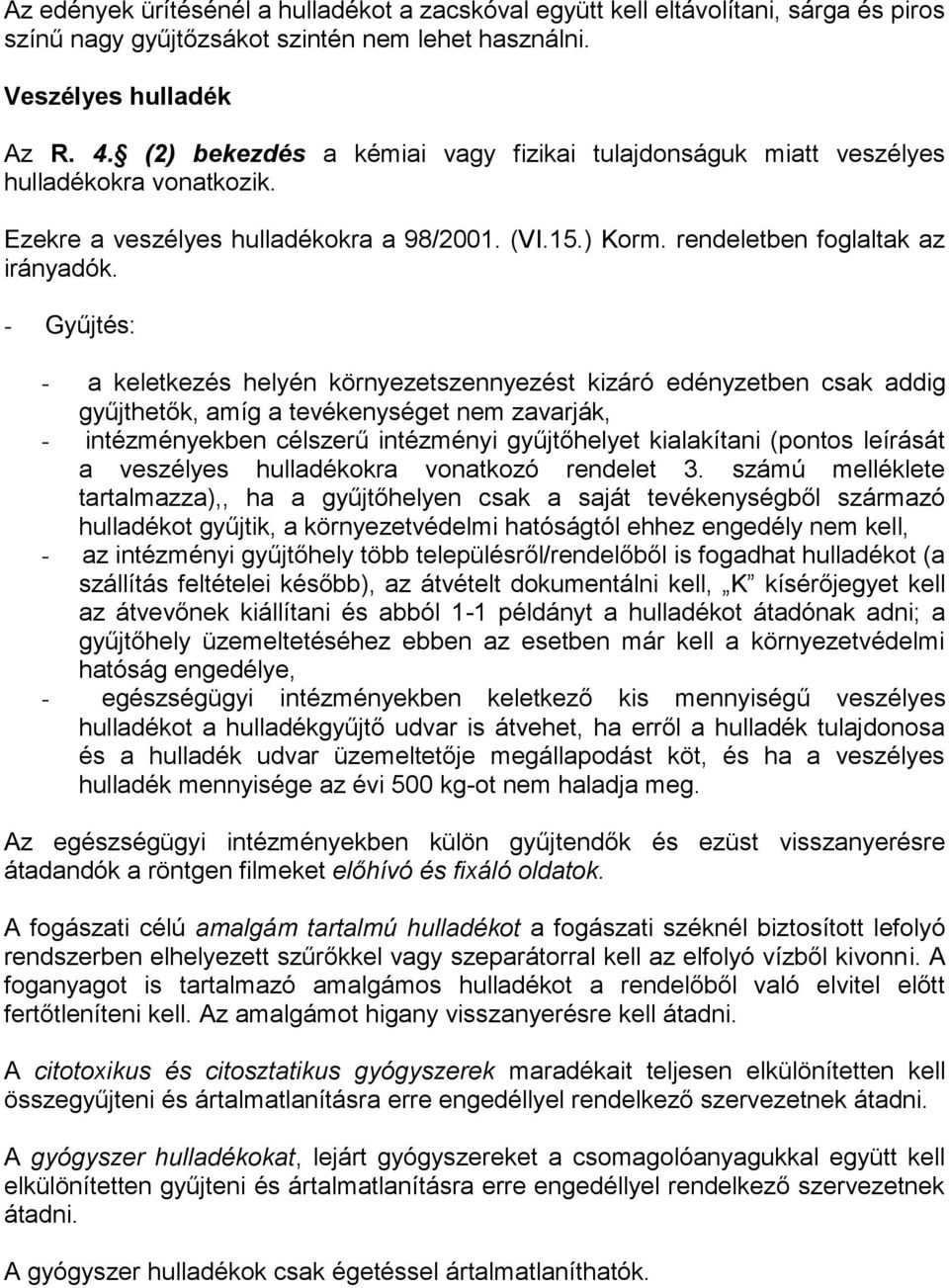 - Gyűjtés: - a keletkezés helyén környezetszennyezést kizáró edényzetben csak addig gyűjthetők, amíg a tevékenységet nem zavarják, - intézményekben célszerű intézményi gyűjtőhelyet kialakítani