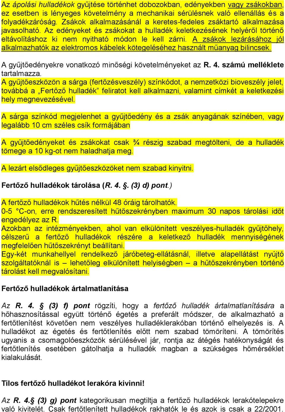 A zsákok lezárásához jól alkalmazhatók az elektromos kábelek kötegeléséhez használt műanyag bilincsek. A gyűjtőedényekre vonatkozó minőségi követelményeket az R. 4. számú melléklete tartalmazza.