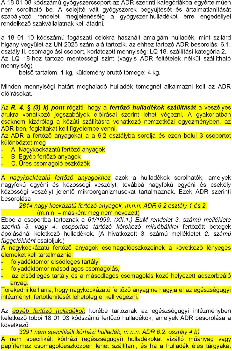 a 18 01 10 kódszámú fogászati célokra használt amalgám hulladék, mint szilárd higany vegyület az UN 2025 szám alá tartozik, az ehhez tartozó ADR besorolás: 6.1. osztály II.