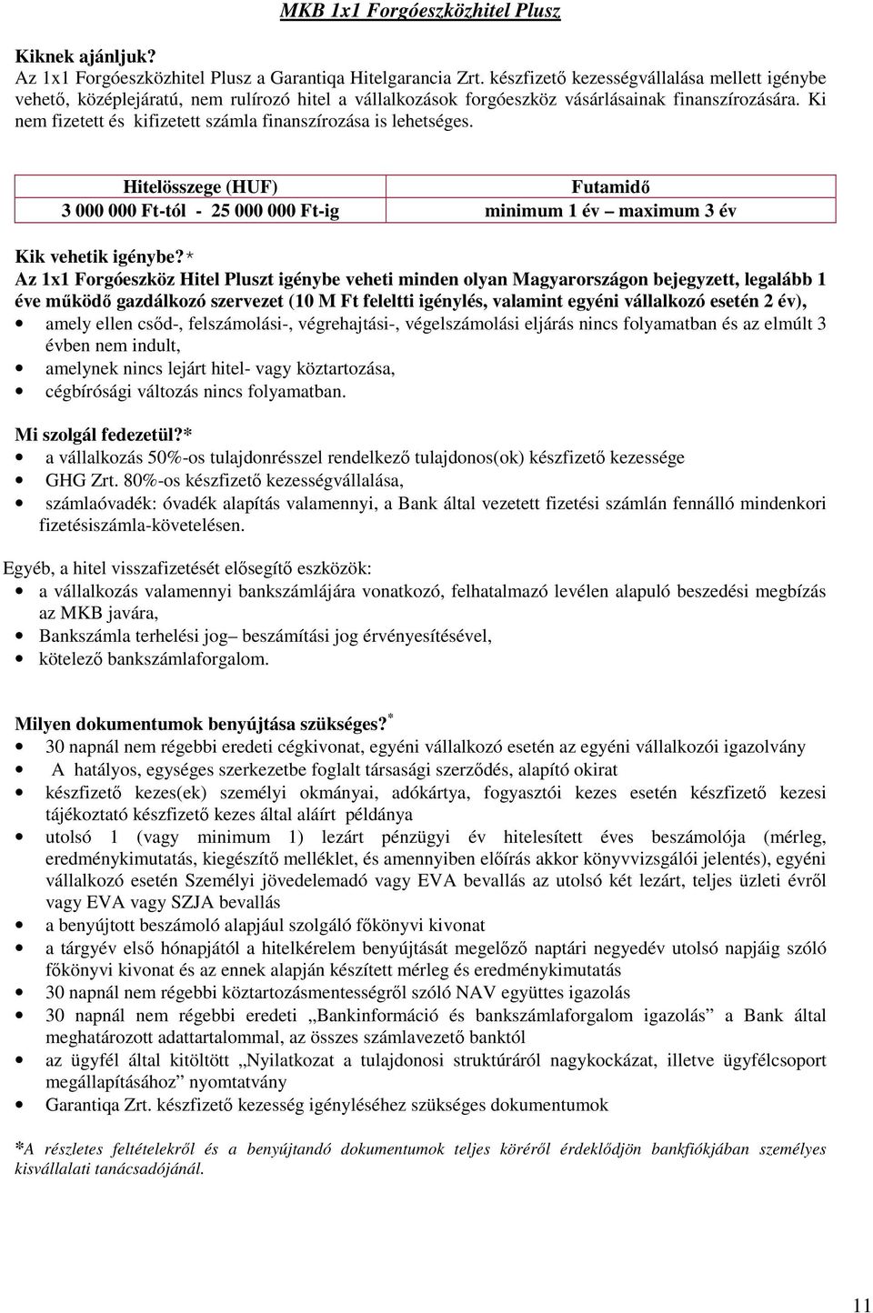 Ki nem fizetett és kifizetett számla finanszírozása is lehetséges. Hitelösszege (HUF) 3 000 000 Ft-tól - 25 000 000 Ft-ig minimum 1 év maximum 3 év Kik vehetik igénybe?