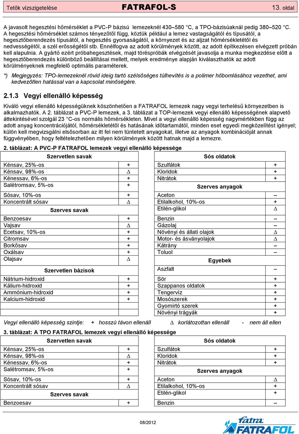 és nedvességétől, a szél erősségétől stb. Ennélfogva az adott körülmények között, az adott építkezésen elvégzett próbán kell alapulnia.