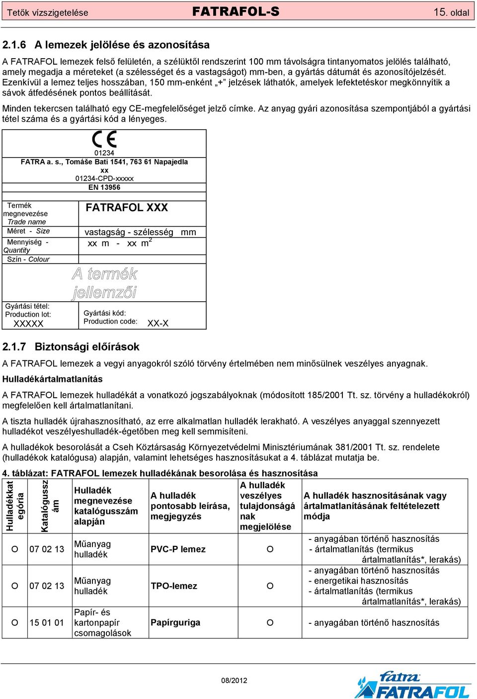 6 A lemezek jelölése és azonosítása A FATRAFOL lemezek felső felületén, a szélüktől rendszerint 100 mm távolságra tintanyomatos jelölés található, amely megadja a méreteket (a szélességet és a