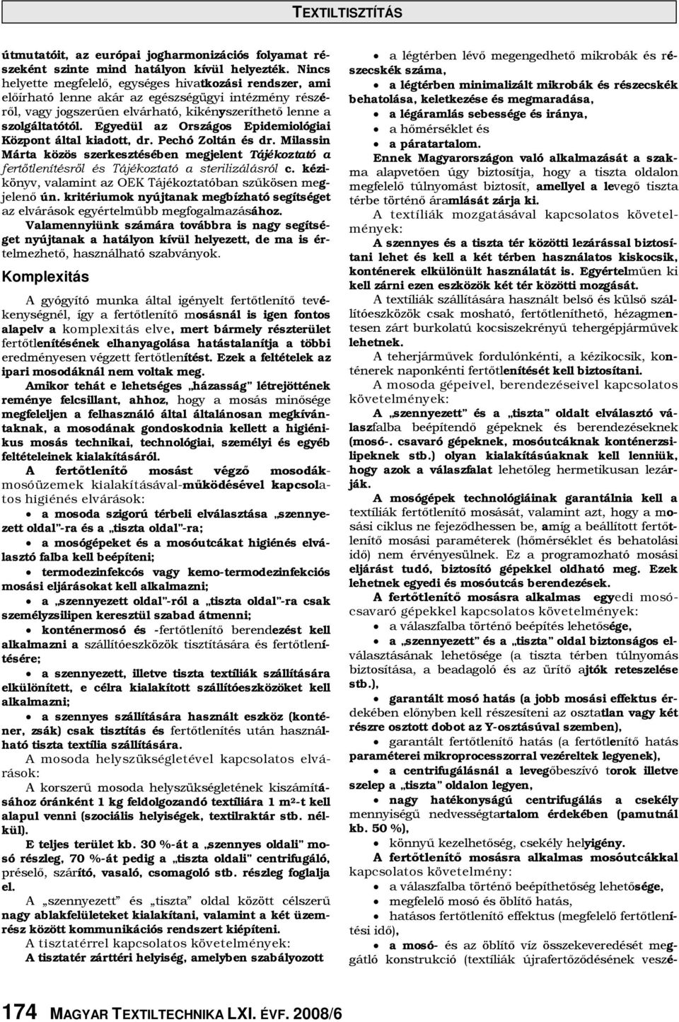 Egyedül az Országos Epidemiológiai Központ által kiadott, dr. Pechó Zoltán és dr. Milassin Márta közös szerkesztésében megjelent Tájékoztató a fertőtlenítésről és Tájékoztató a sterilizálásról c.