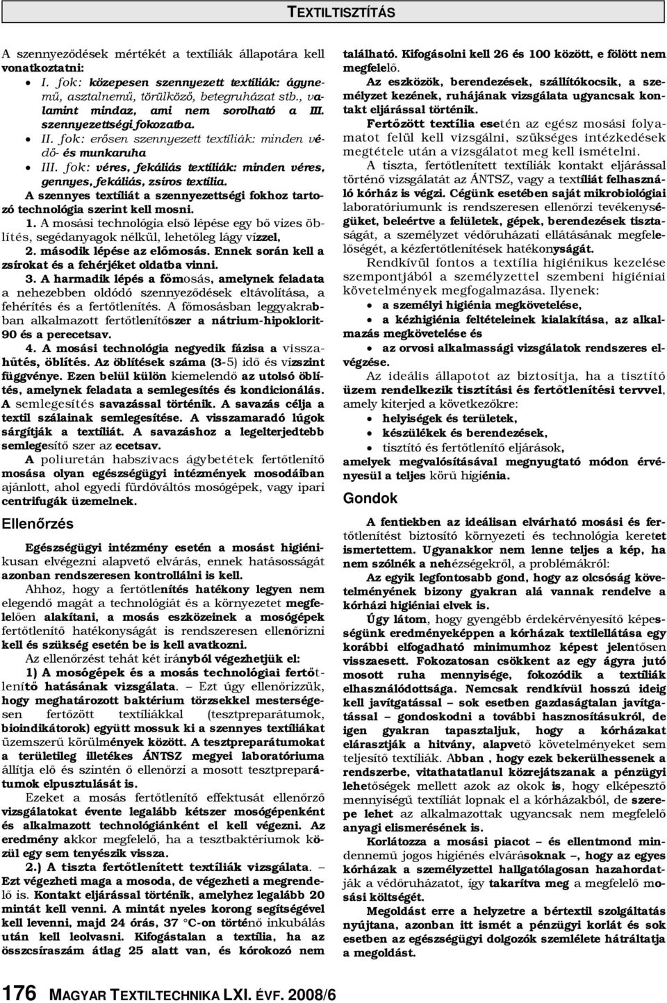 fok: véres, fekáliás textíliák: minden véres, gennyes, fekáliás, zsíros textília. A szennyes textíliát a szennyezettségi fokhoz tartozó technológia szerint kell mosni. 1.
