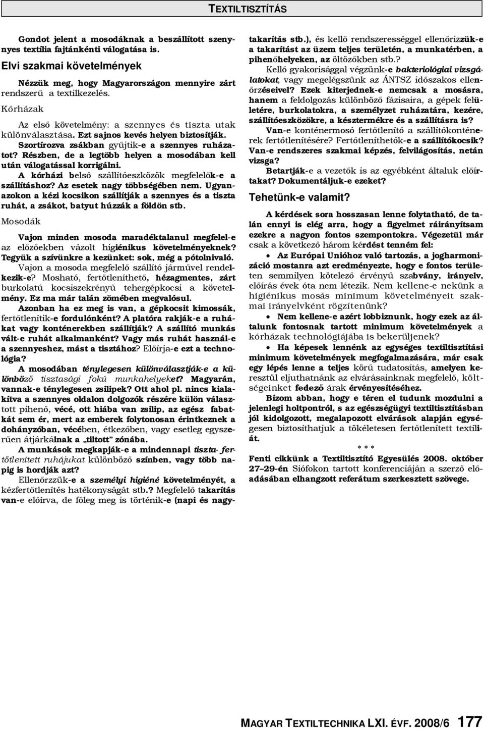 Részben, de a legtöbb helyen a mosodában kell után válogatással korrigálni. A kórházi belső szállítóeszközök megfelelők-e a szállításhoz? Az esetek nagy többségében nem.