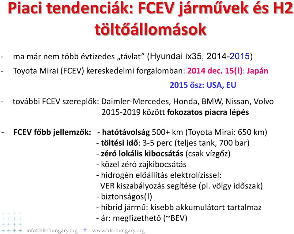 500+ km (Toyota Mirai: 650 km) - töltési idő: 3-5 perc (teljes tank, 700 bar) - zéró lokális kibocsátás (csak vízgőz) - közel zéró zajkibocsátás - hidrogén előállítás
