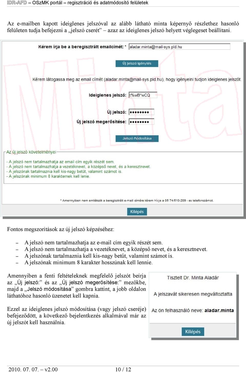 A jelszó nem tartalmazhatja a vezetéknevet, a középső nevet, és a keresztnevet. A jelszónak tartalmaznia kell kis-nagy betűt, valamint számot is. A jelszónak minimum 8 karakter hosszúnak kell lennie.