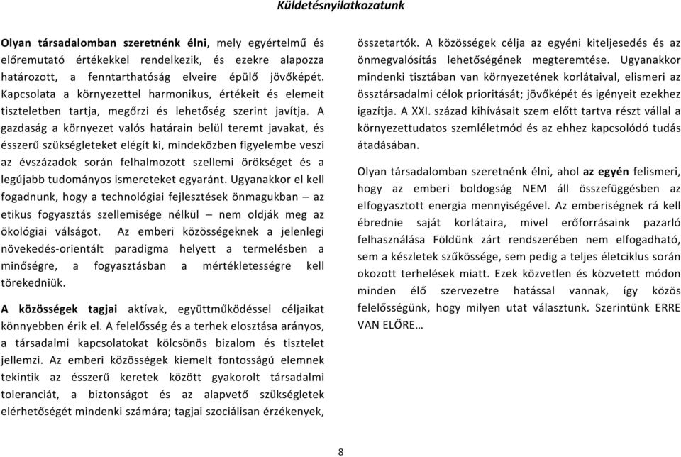 A gazdaság a környezet valós határain belül teremt javakat, és ésszerű szükségleteket elégít ki, mindeközben figyelembe veszi az évszázadok során felhalmozott szellemi örökséget és a legújabb