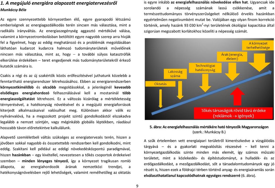 Az energiaszegénység aggasztó mértékűvé válása, valamint a környezetrombolásban betöltött egyre nagyobb szerep arra hívják fel a figyelmet, hogy az eddig meghatározó és a problémák megoldásában