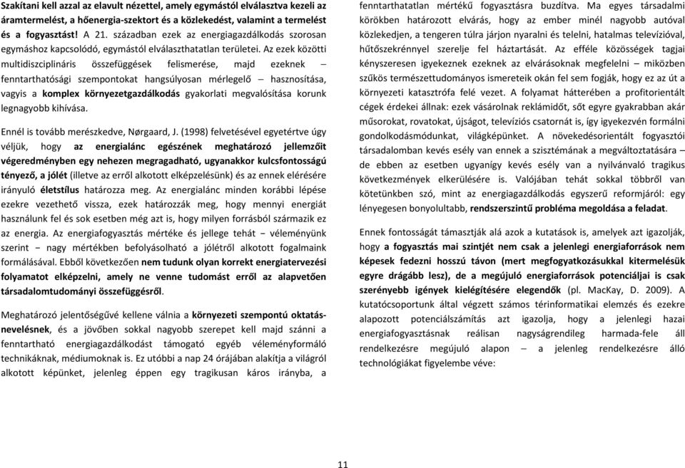 Az ezek közötti multidiszciplináris összefüggések felismerése, majd ezeknek fenntarthatósági szempontokat hangsúlyosan mérlegelő hasznosítása, vagyis a komplex környezetgazdálkodás gyakorlati