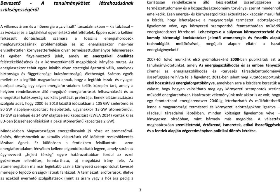 természettudományos felismerések és egyben figyelmeztető jelek, amely az energetikai önellátás felértékelődésének és a környezetkímélő megoldások irányába mutat.