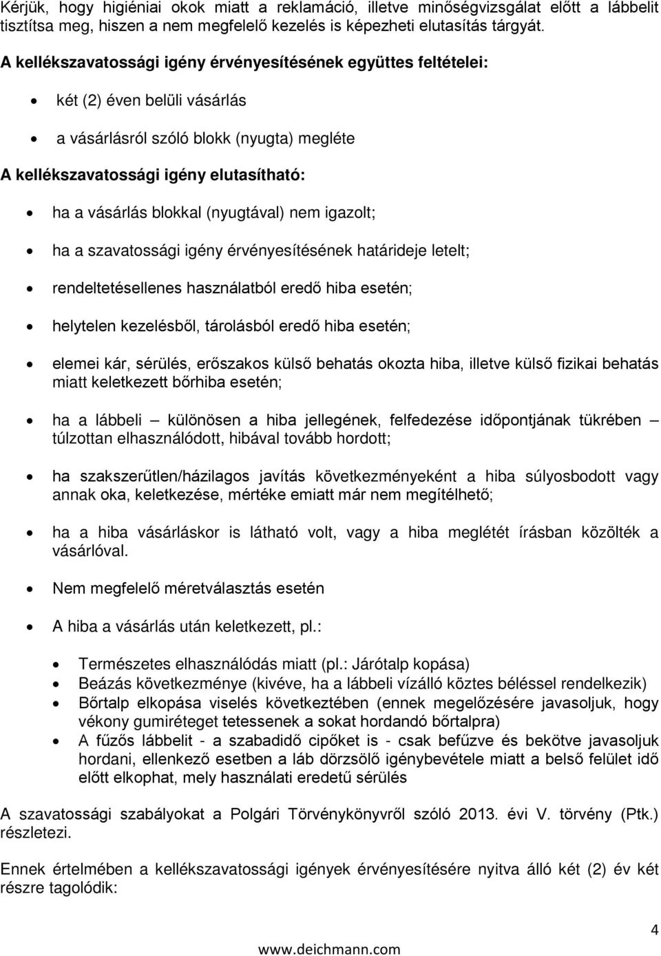 (nyugtával) nem igazolt; ha a szavatossági igény érvényesítésének határideje letelt; rendeltetésellenes használatból eredő hiba esetén; helytelen kezelésből, tárolásból eredő hiba esetén; elemei kár,