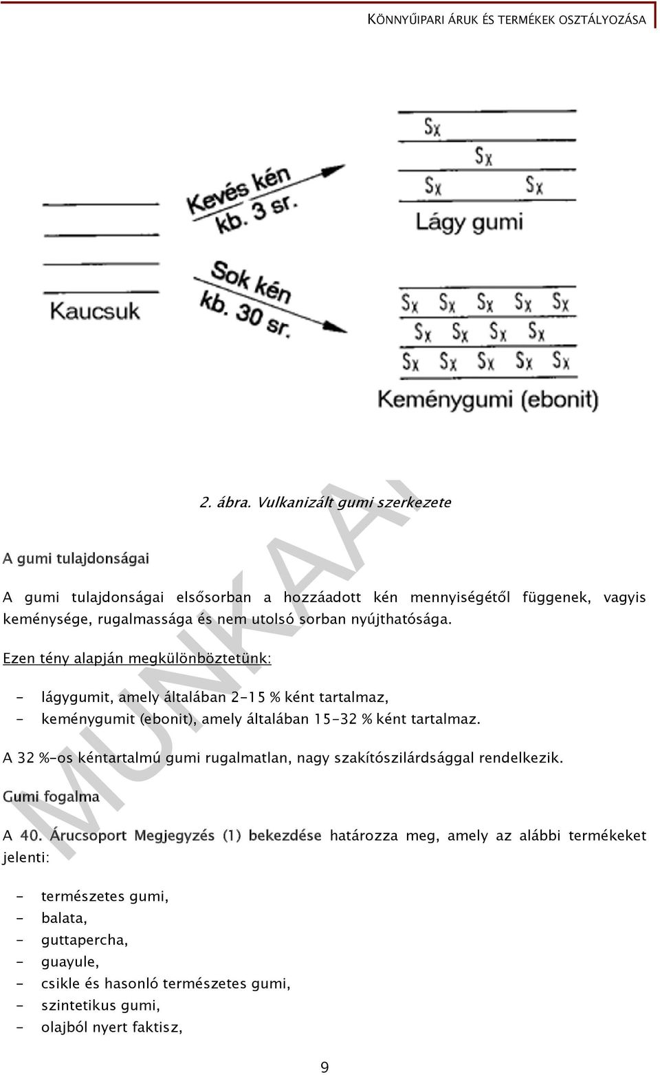 Ezen tény alapján megkülönböztetünk: - lágygumit, amely általában 2-15 % ként tartalmaz, - keménygumit (ebonit), amely általában 15-32 % ként tartalmaz.