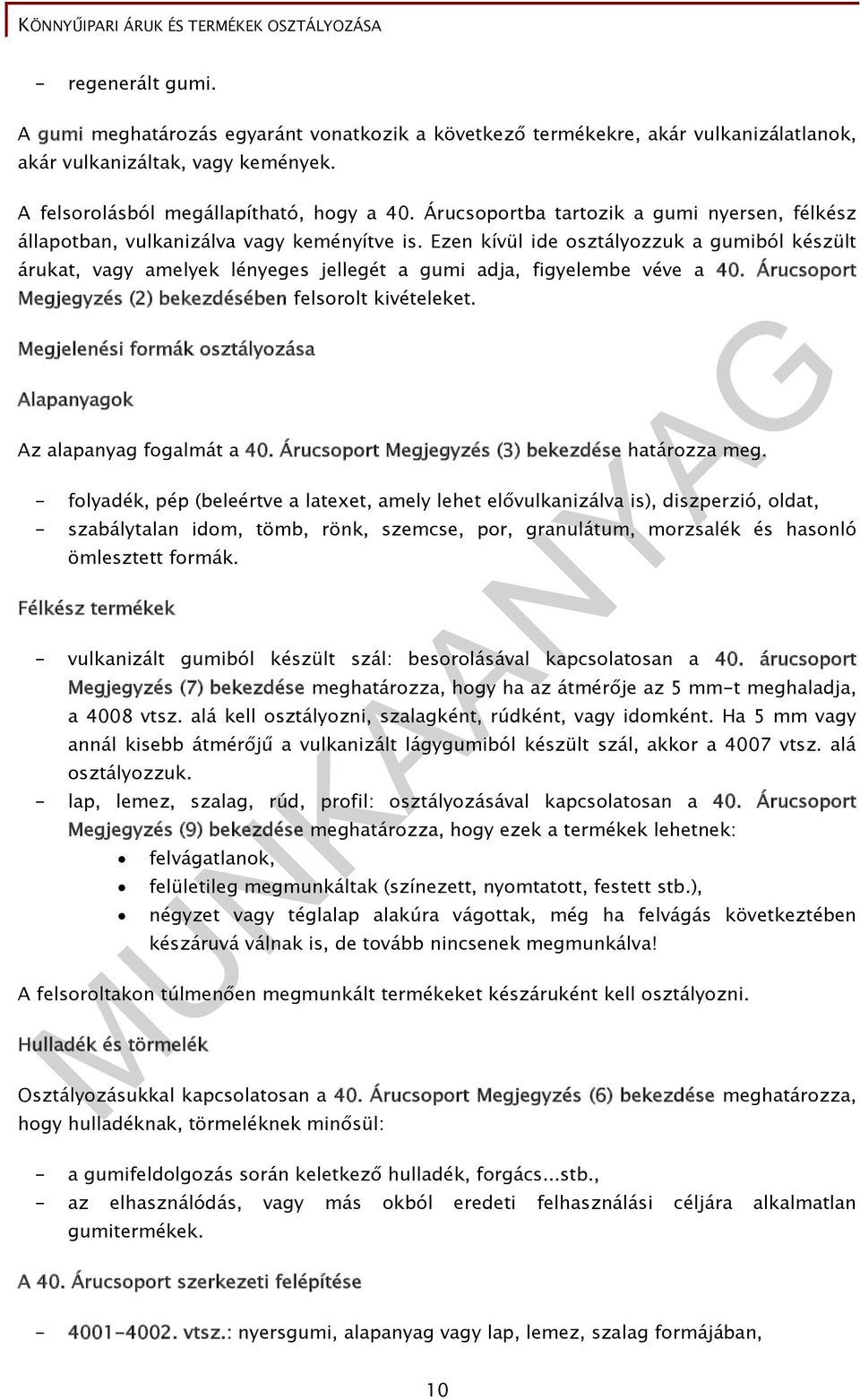 Ezen kívül ide osztályozzuk a gumiból készült árukat, vagy amelyek lényeges jellegét a gumi adja, figyelembe véve a 40. Árucsoport Megjegyzés (2) bekezdésében felsorolt kivételeket.