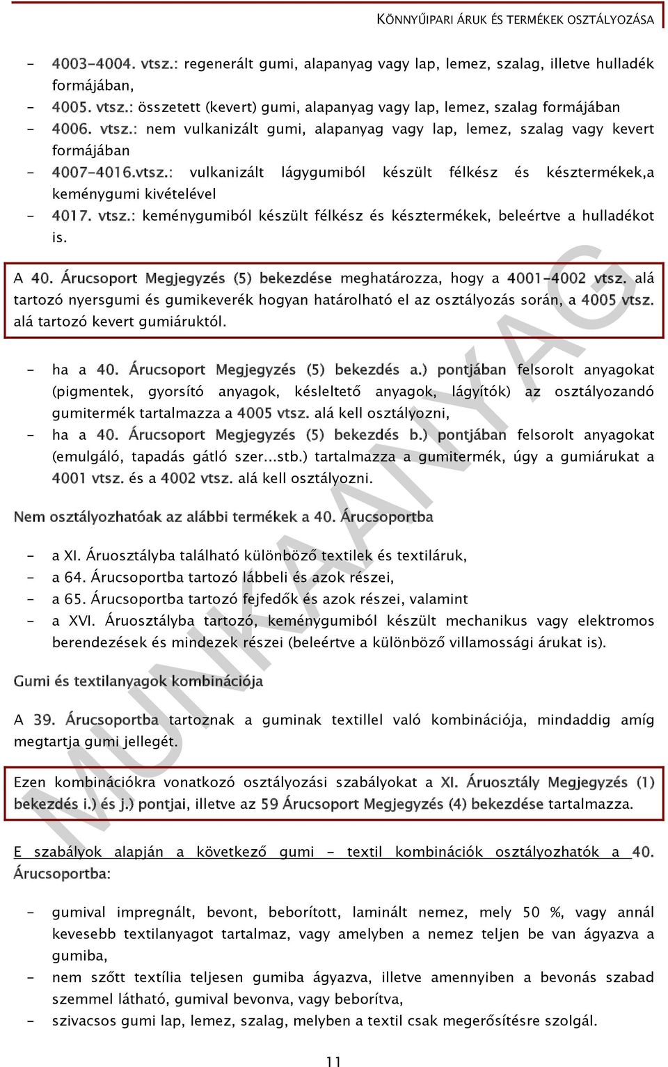 Árucsoport Megjegyzés (5) bekezdése meghatározza, hogy a 4001-4002 vtsz. alá tartozó nyersgumi és gumikeverék hogyan határolható el az osztályozás során, a 4005 vtsz. alá tartozó kevert gumiáruktól.
