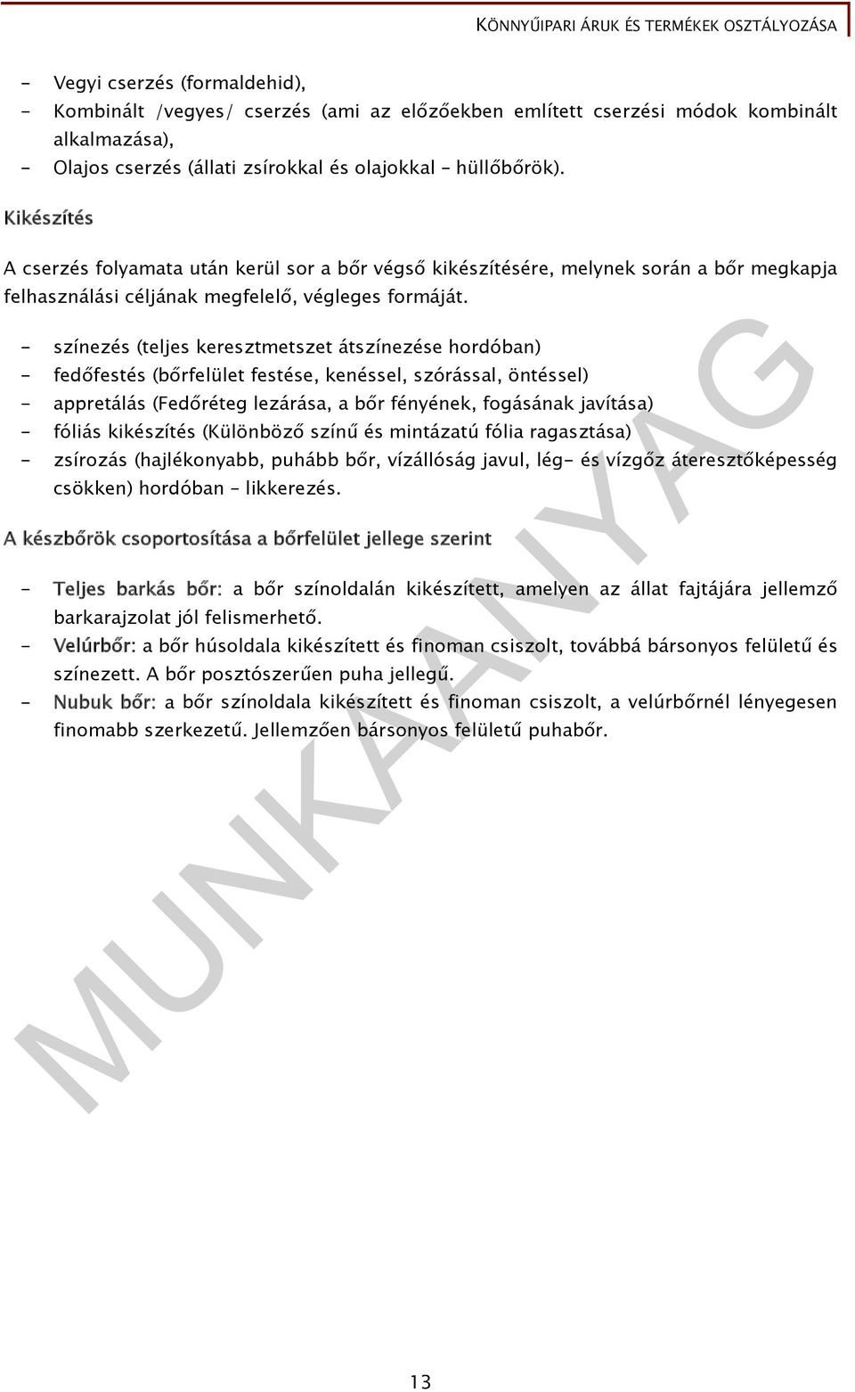 - színezés (teljes keresztmetszet átszínezése hordóban) - fedőfestés (bőrfelület festése, kenéssel, szórással, öntéssel) - appretálás (Fedőréteg lezárása, a bőr fényének, fogásának javítása) - fóliás