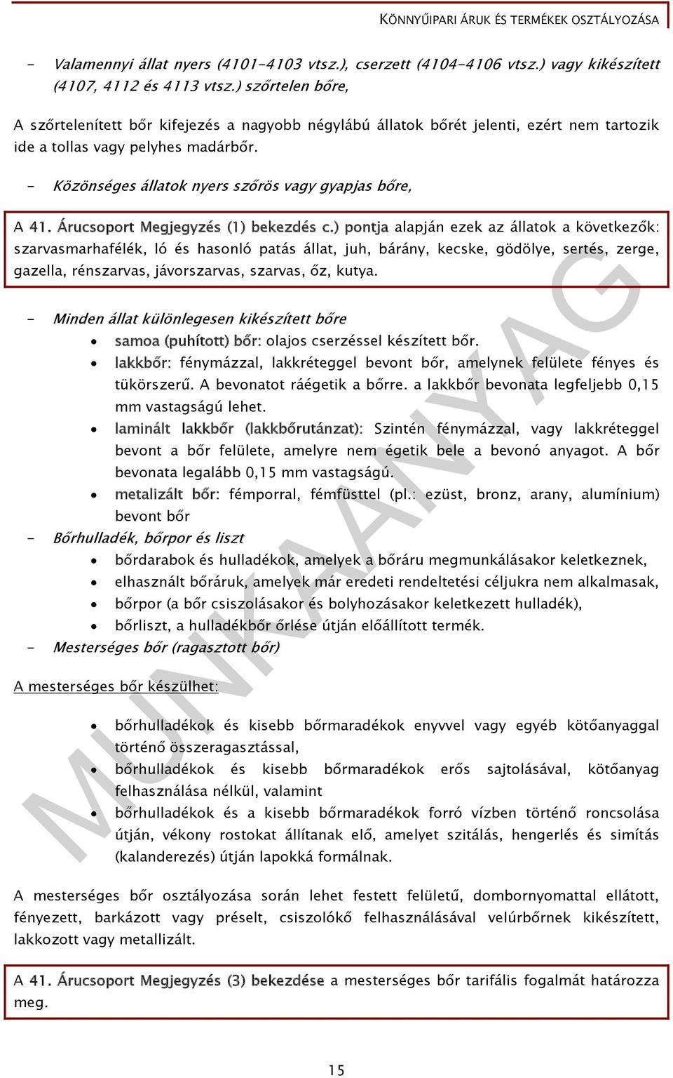 - Közönséges állatok nyers szőrös vagy gyapjas bőre, A 41. Árucsoport Megjegyzés (1) bekezdés c.