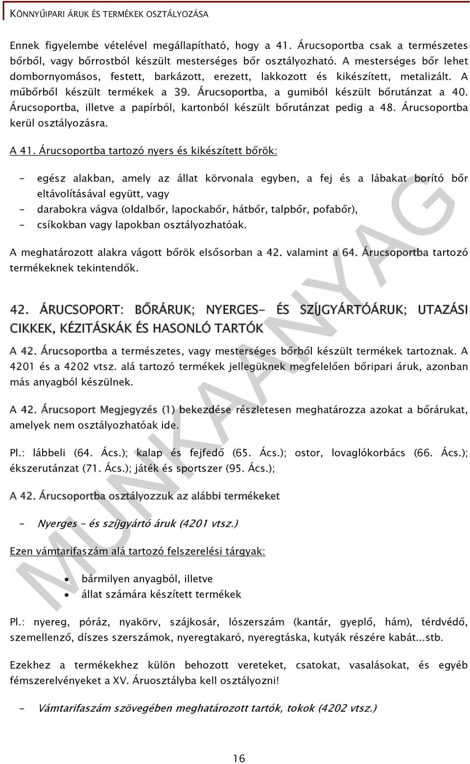 Árucsoportba, illetve a papírból, kartonból készült bőrutánzat pedig a 48. Árucsoportba kerül osztályozásra. A 41.